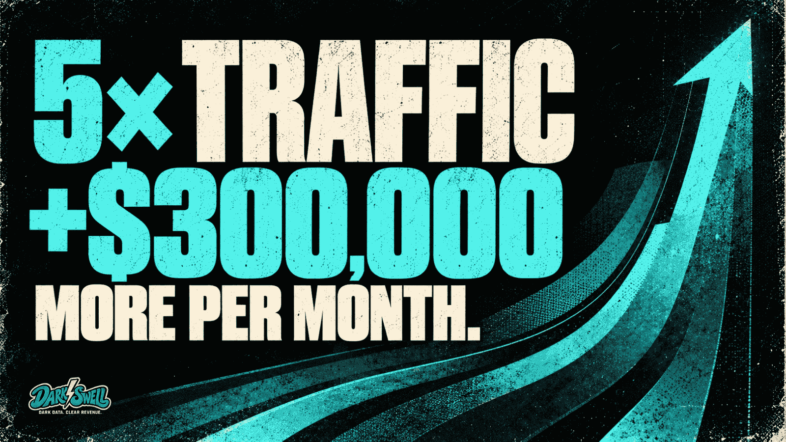 Five Times the Traffic. $300,000 More Per Month.